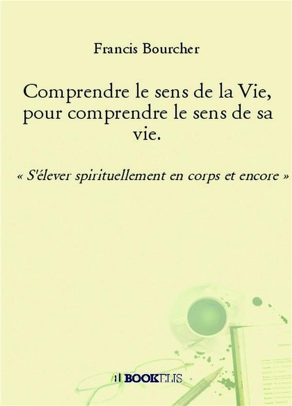 Comprendre le sens de la Vie, pour comprendre le sens de sa vie