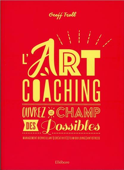 L'art coaching. Ouvrez le champ des possibles