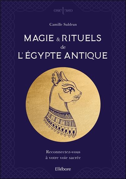 Magie & rituels de l'Egypte antique. Reconnectez-vous à votre voie sacrée