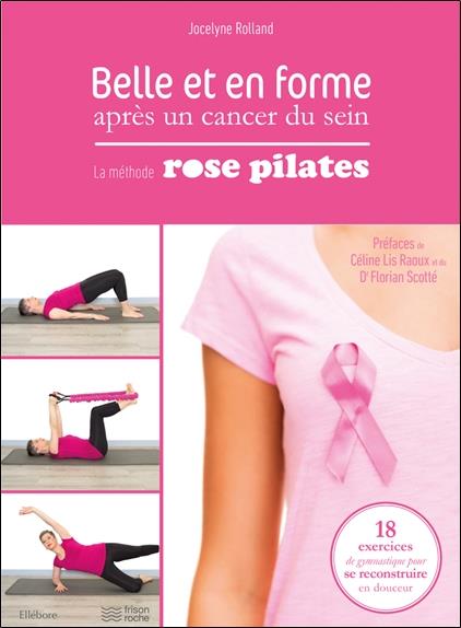 Belle et en forme après un cancer du sein. La méthode Rose Pilates : 18 exercices de gymnastique pou