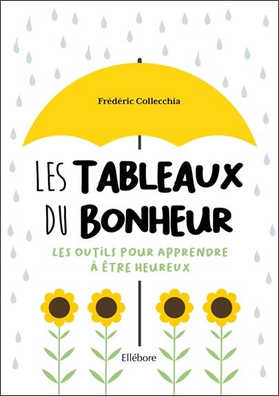 Les tableaux du bonheur. Les outils pour apprendre à être heureux