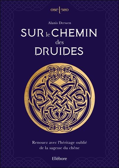 Sur le chemin des druides. Renouez avec l'héritage oublié de la sagesse du chêne