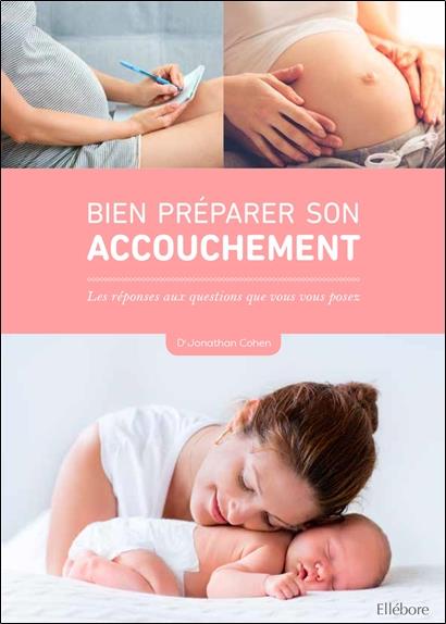Bien préparer son accouchement. Les réponses aux questions que vous vous posez