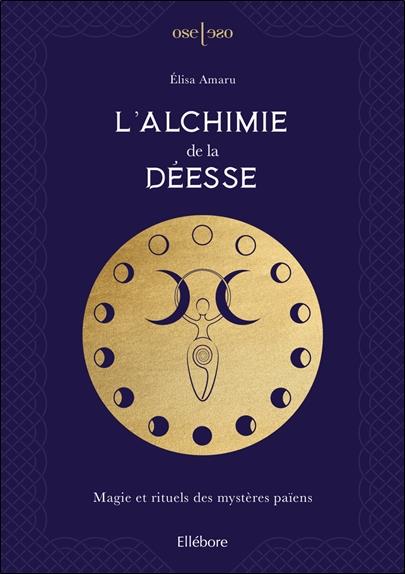 L'Alchimie de la Déesse. Magie et rituels des mystères païens