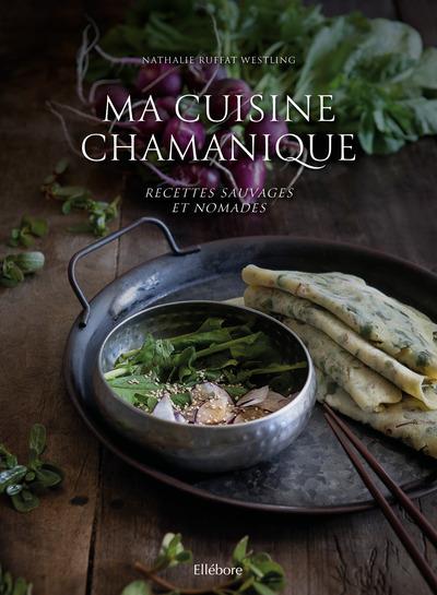 Ma cuisine chamanique. Recettes sauvages et nomades