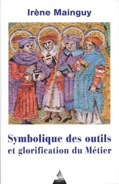 Symbolique des outils et glorification du métier. Avec 172 illustrations, 4e édition revue et corrig