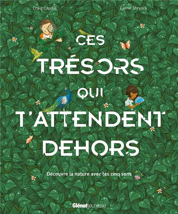 Ces trésors qui t'attendent dehors. Découvre la nature avec tes cinq sens