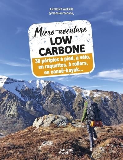 Micro-aventure low carbone. 30 périples à pied, à vélo, à raquettes, à rollers, en canoë-kayak