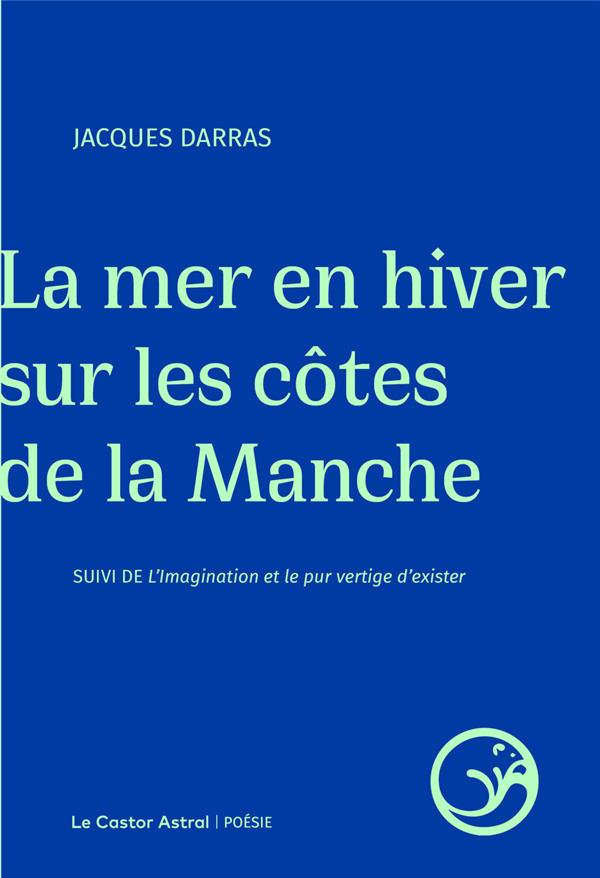 La mer en hiver sur les côtes de la Manche. Suivi de L'imagination et le pur vertige d'exister