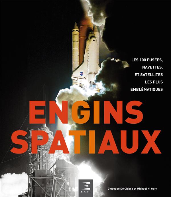 Engins spatiaux. Les 100 fusées, navettes, et satellites les plus emblématiques