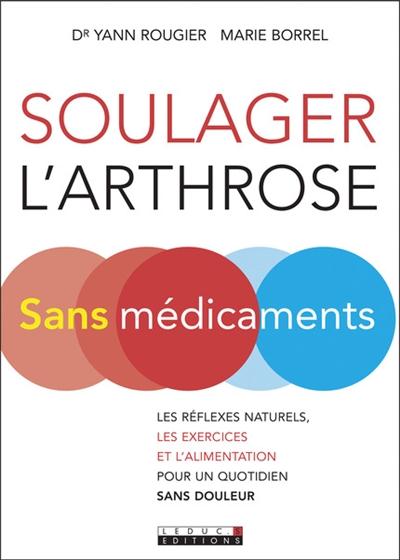 Soulager l'arthrose sans médicament. Les réflexes naturels, les exercices et l'alimentation pour un