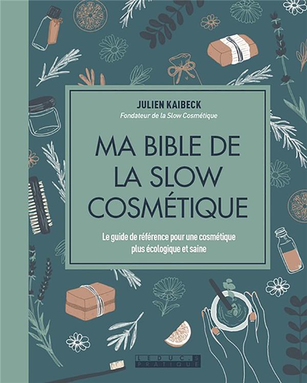 Ma bible de la slow cosmétique. Le guide de référence pour une cosmétique plus écologique et saine