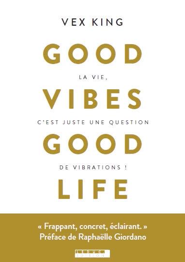 Good vibes good life. La vie, c'est juste une question de vibrations !