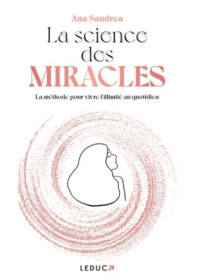 La science des miracles. La méthode pour vivre l'illimité au quotidien