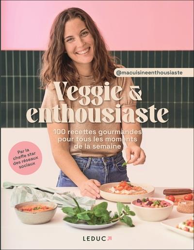 Veggie & enthousiaste. 100 recettes gourmandes pour tous les moments de la semaine