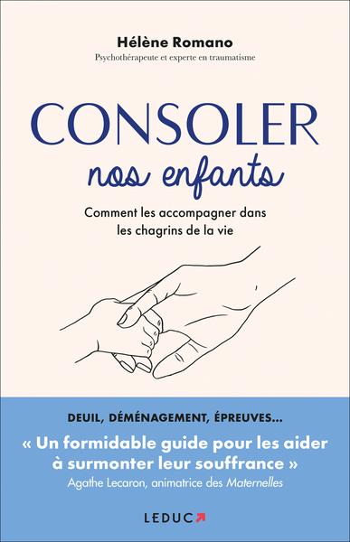 Consoler nos enfants. Comment les accompagner dans les chagrins de la vie