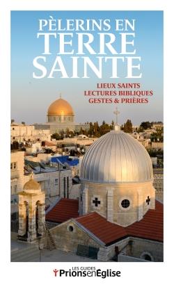 Pèlerins en Terre Sainte. Lieux saints, lectures bibliques, gestes et prières
