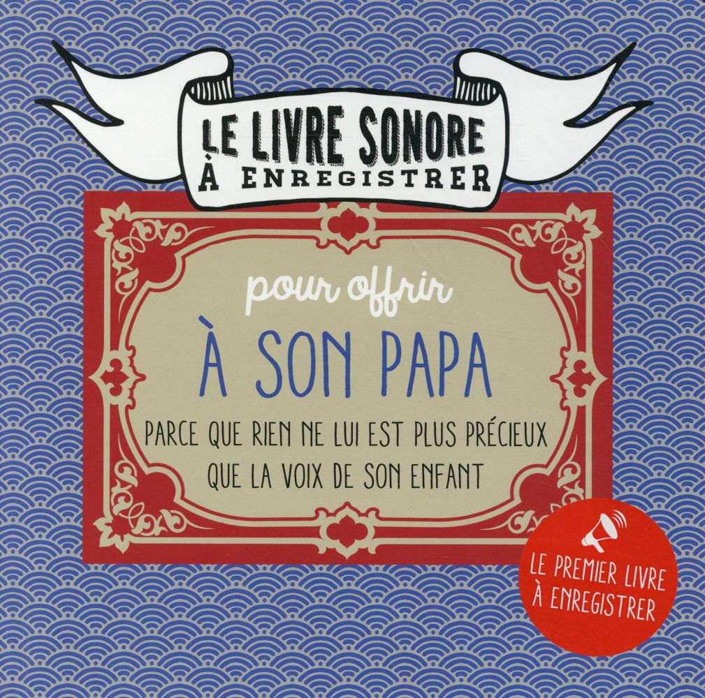 Le livre sonore à enregistrer pour offrir à son papa. Parce que rien ne lui est plus précieux que la