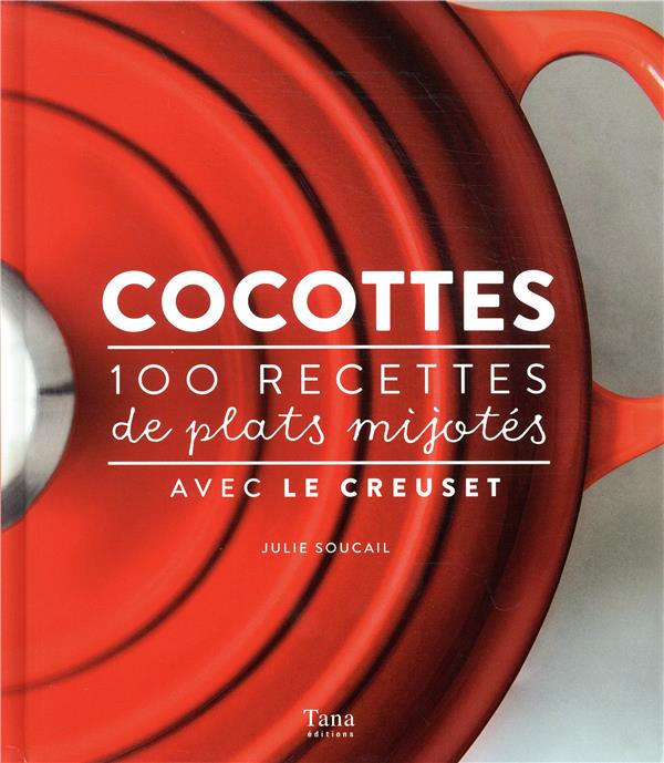 Cocottes. 100 recettes de plats mijotés avec Le Creuset
