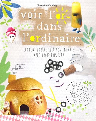 Voir l'or dans l'ordinaire. Comment émerveiller vos enfants avec trois fois rien