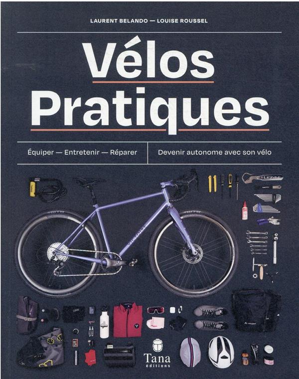 Vélos pratiques. Equiper, entretenir, réparer. Devenir autonome avec son vélo