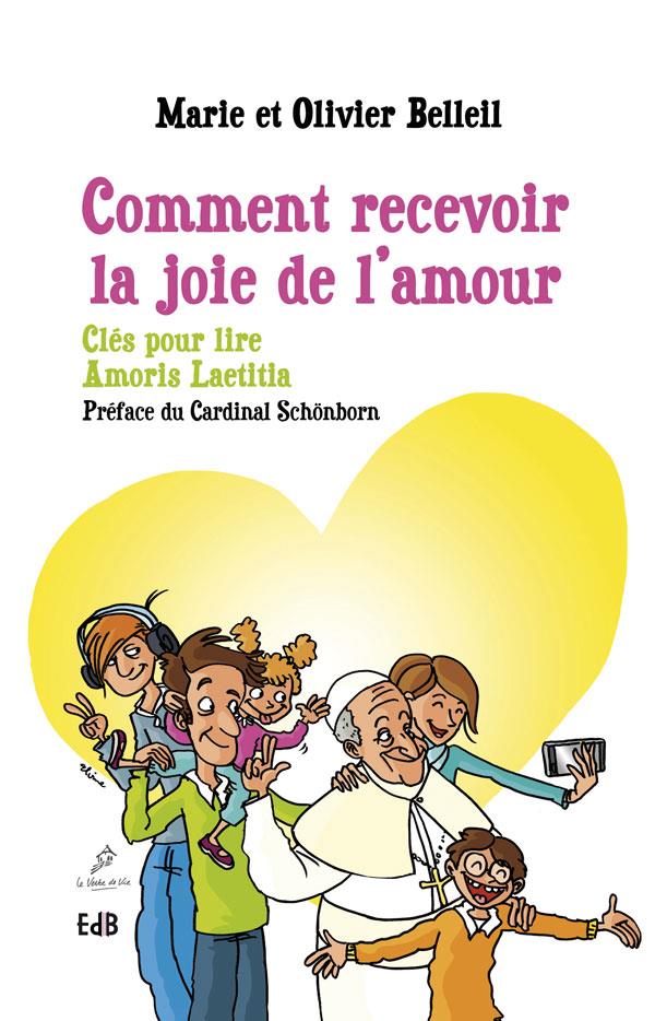 Comment recevoir la joie de l'amour. Des clés pour lire Amoris Laetitia
