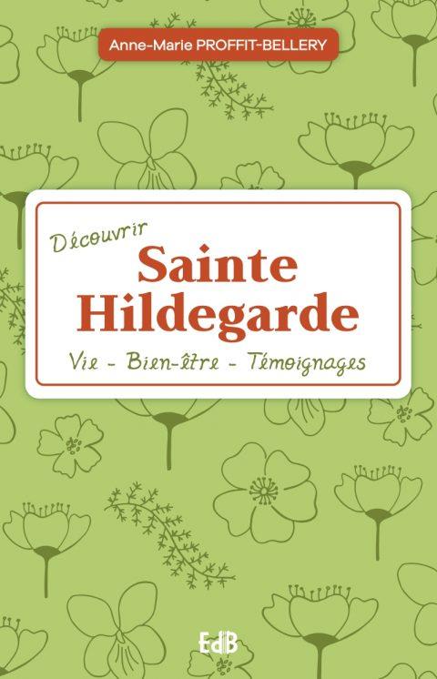 Découvrir sainte Hildegarde. Vie, Bien-être, Témoignages