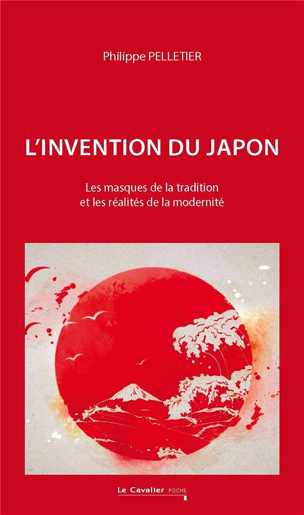 L'invention du Japon. Les masques de la tradition et les réalités de la modernité, 2e édition revue