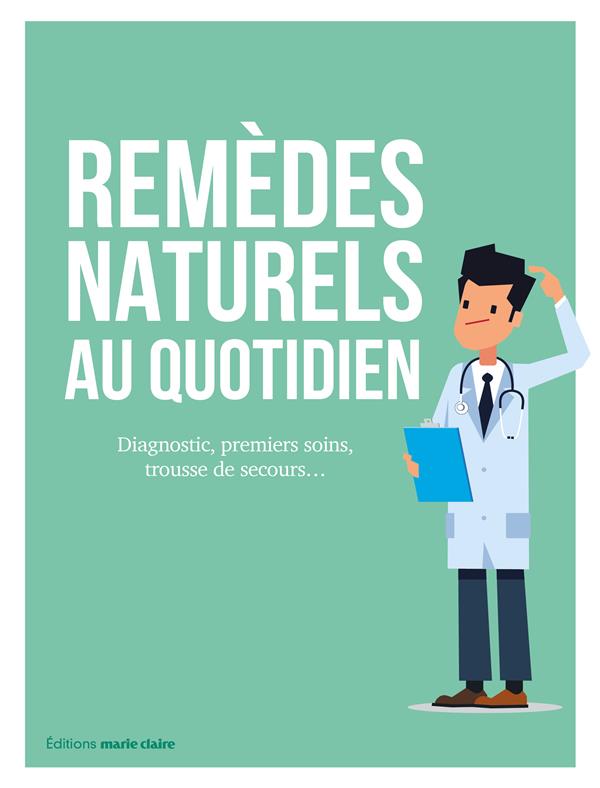 Remèdes naturels au quotidien. SOS digestion, problèmes de peau, appareil respiratoire, petits bobos