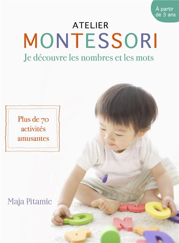 Montessori - Des mots et des chiffres. Plus de 70 activités où votre petit génie s'amuse avec les mo