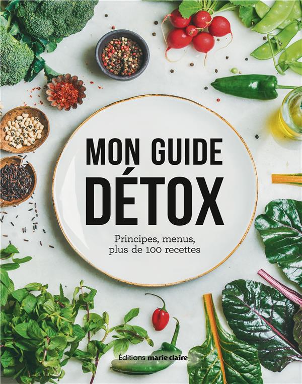 Mon guide détox. Principes, menus, plus de 100 recettes