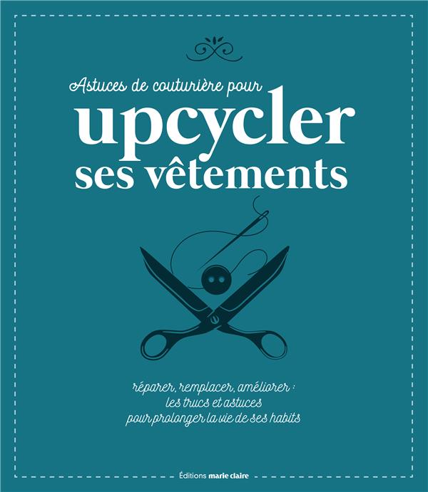 1001 astuces de couture . Débuter la couture, retoucher ses vêtements; personnaliser et raccommoder