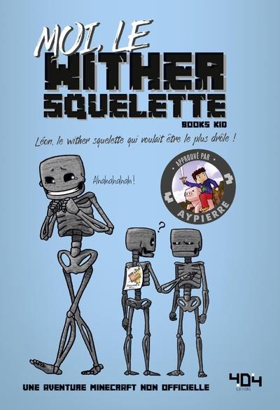 Moi, le wither squelette. Léon, le wither squelette qui voulait être le plus drôle !