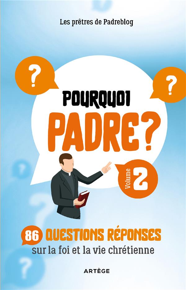 Pourquoi Padre ? Volume 2. 86 questions-réponses sur la foi et la vie chrétienne