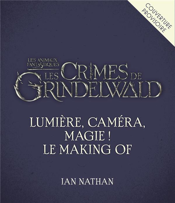 Les animaux fantastiques, les crimes de Grindelwald. Lumière, caméra... magie! Le Making of du film