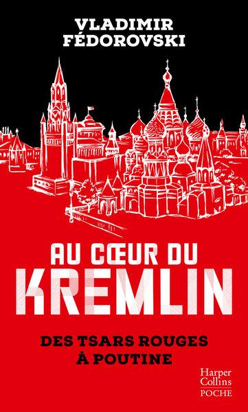 Au coeur du Kremlin. Des tsars rouges à Poutine