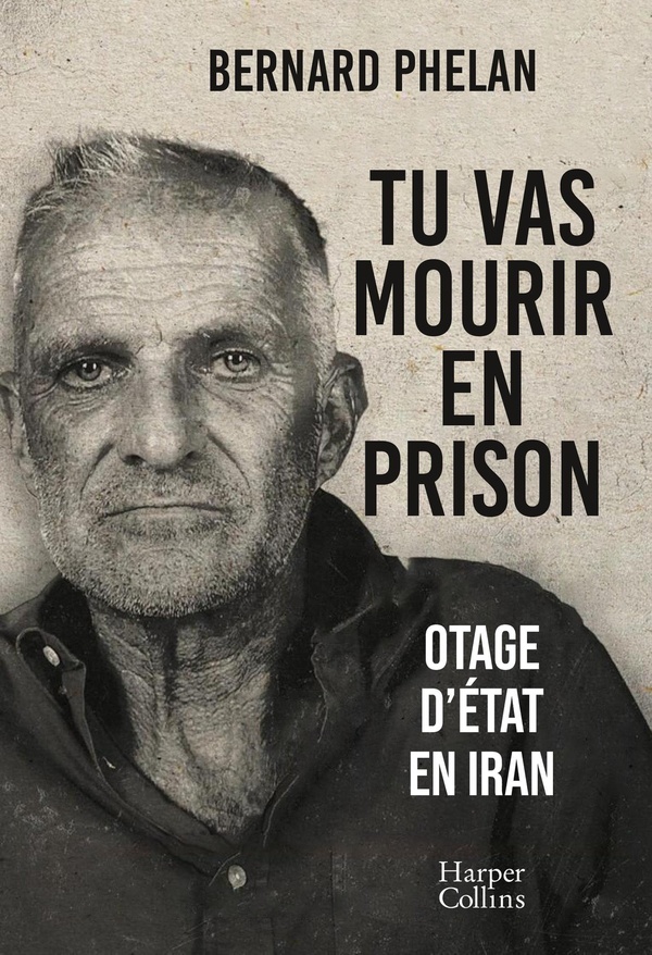 Tu vas mourir en prison. Otage d'Etat en Iran