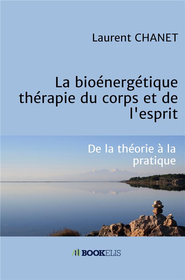 La bioénergétique : thérapie du corps et de l'esprit. De la théorie à la pratique...