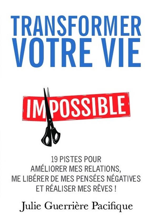 Transformer votre vie. 19 pistes pour améliorer mes relations, me libérer de mes pensées négatives e