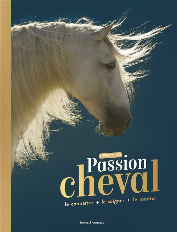 Passion cheval. Le connaître le soigner le monter