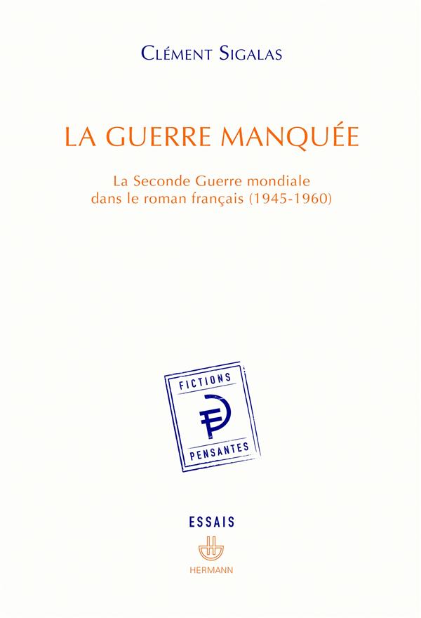 La guerre manquée. La Seconde Guerre mondiale dans le roman français (1945-1960)