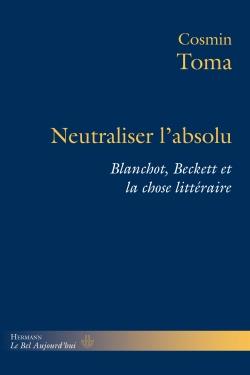 Neutraliser l'absolu. Blanchot, Beckett et la chose littéraire