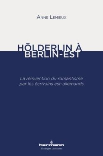Hölderlin à Berlin-Est. La réinvention du romantisme par les écrivains est-allemands