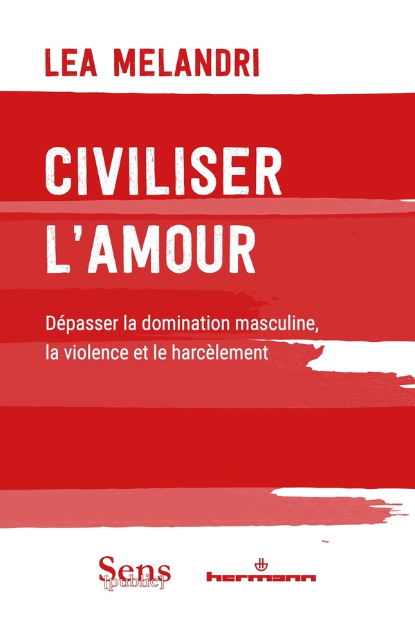 Civiliser l'amour. Dépasser la domination masculine, la violence et le harcèlement