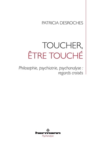 Toucher, être touché. Philosophie, psychiatrie, psychanalyse : regards croisés