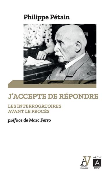 J'accepte de répondre. Les interrogatoires avant le procès (avril-juin 1945) - Suivis de L'auditio