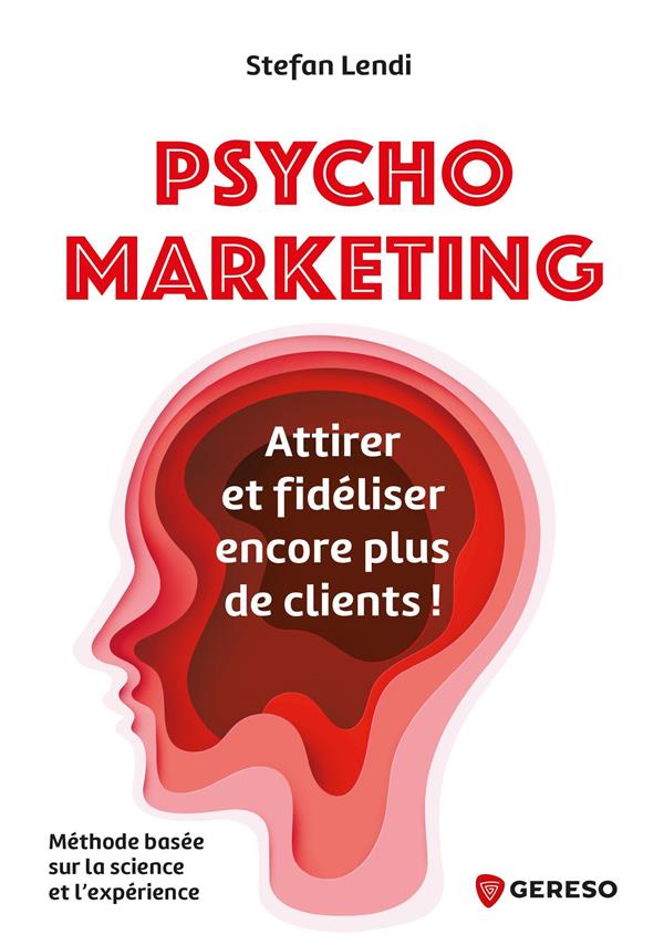 Psychomarketing. Attirer et fidéliser encore plus de clients !