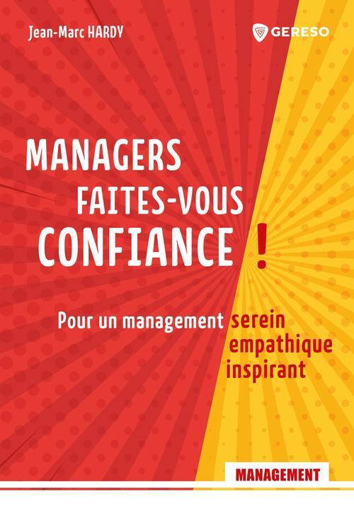 Managers, faites-vous confiance !. Pour un management serein, empathique, inspirant