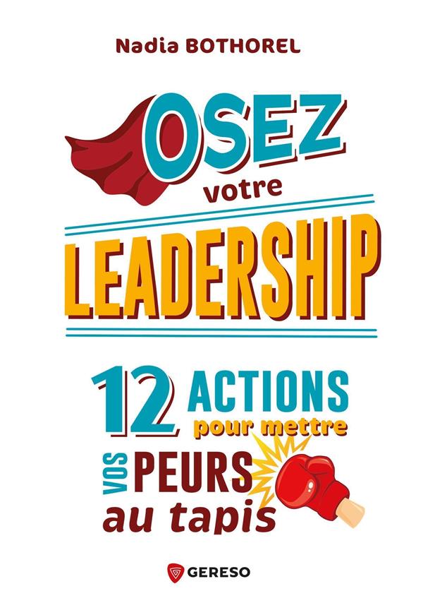 Osez votre leadership ! 12 actions pour mettre vos peurs au tapis
