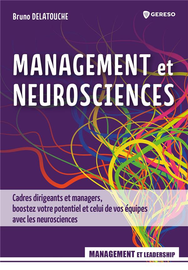 Management et neurosciences. Cadres dirigeants et managers, boostez votre potentiel et celui de vos